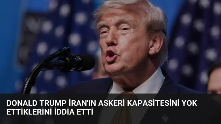 Donald Trump İran’ın Askeri Kapasitesini Yok Ettiklerini İddia Etti