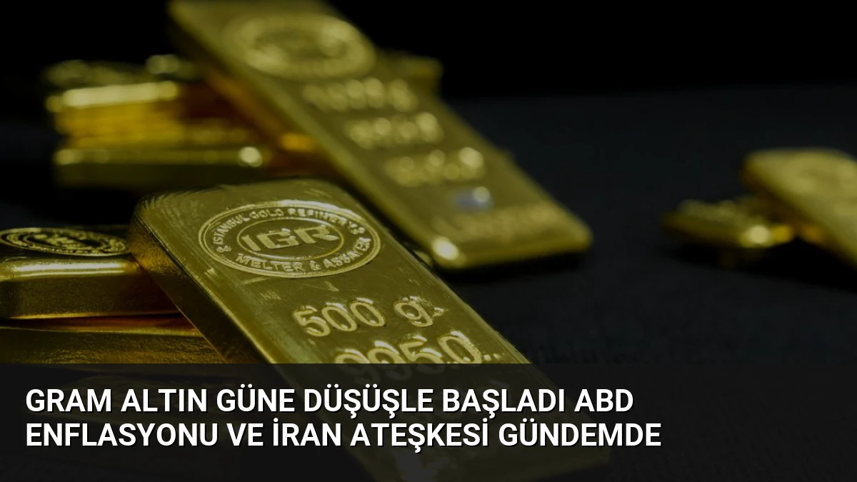 Gram Altın Güne Düşüşle Başladı ABD Enflasyonu ve İran Ateşkesi Gündemde