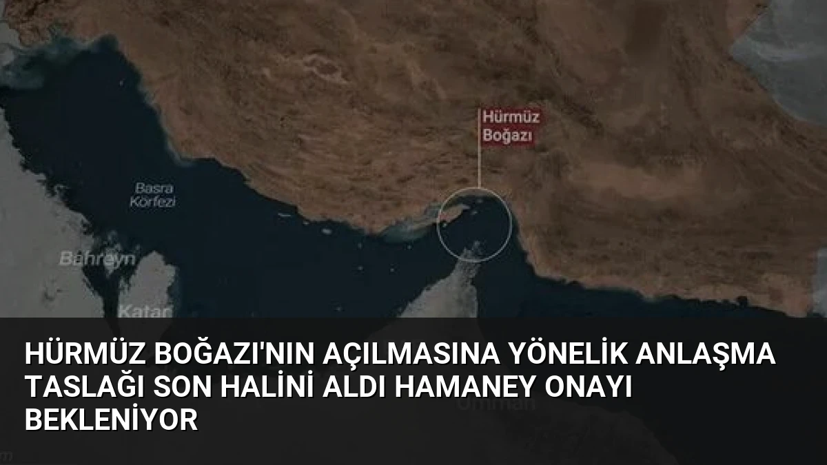 Hürmüz Boğazı’nın Açılmasına Yönelik Anlaşma Taslağı Son Halini Aldı Hamaney Onayı Bekleniyor