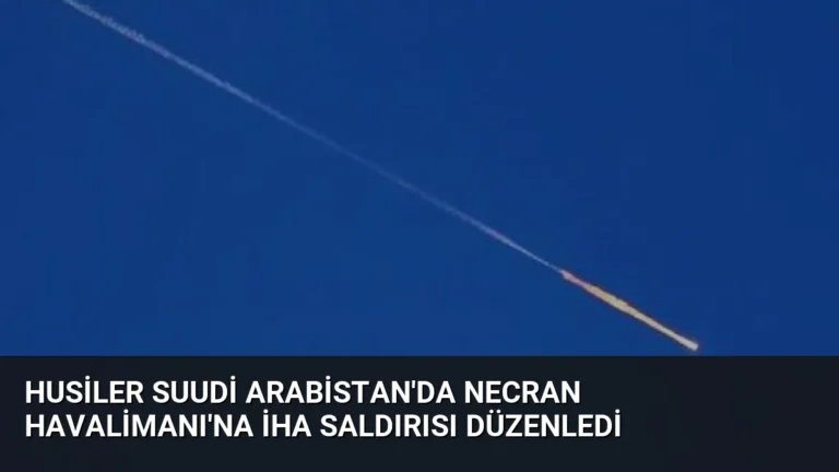 Husiler Suudi Arabistan’da Necran Havalimanı’na İHA saldırısı düzenledi