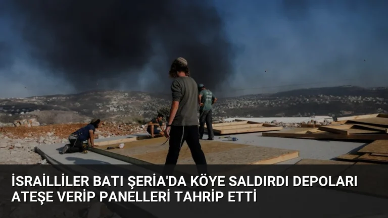İsrailliler Batı Şeria’da Köye Saldırdı Depoları Ateşe Verip Panelleri Tahrip Etti