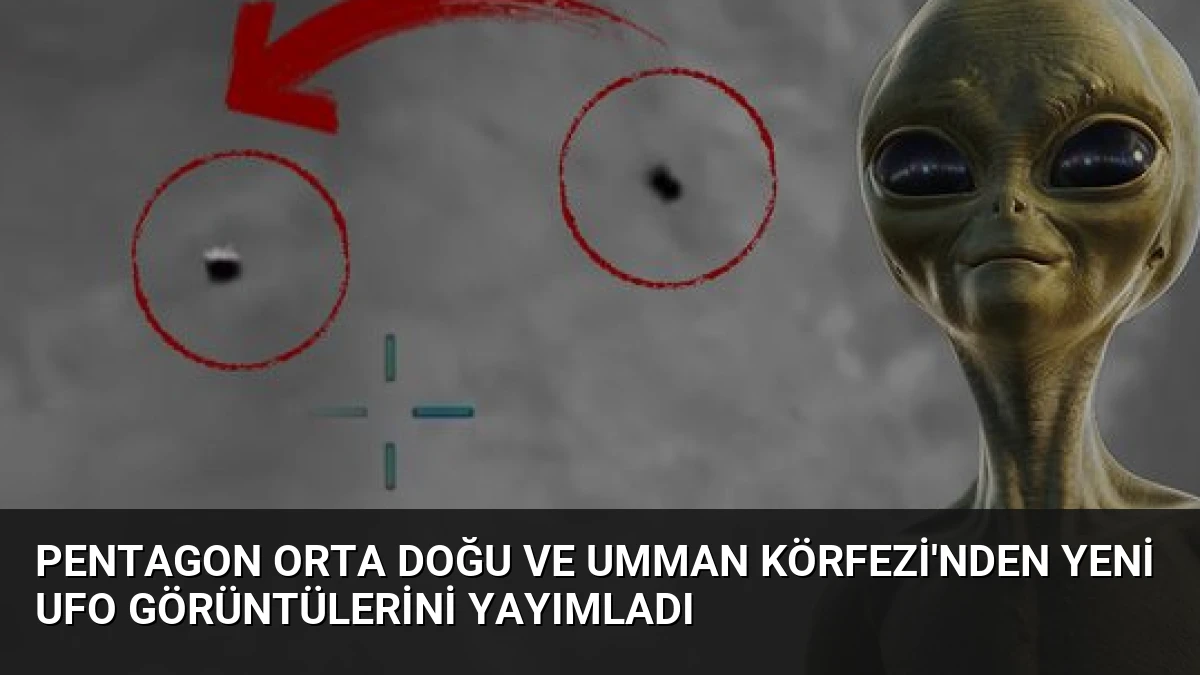 Pentagon Orta Doğu ve Umman Körfezi’nden Yeni UFO Görüntülerini Yayımladı