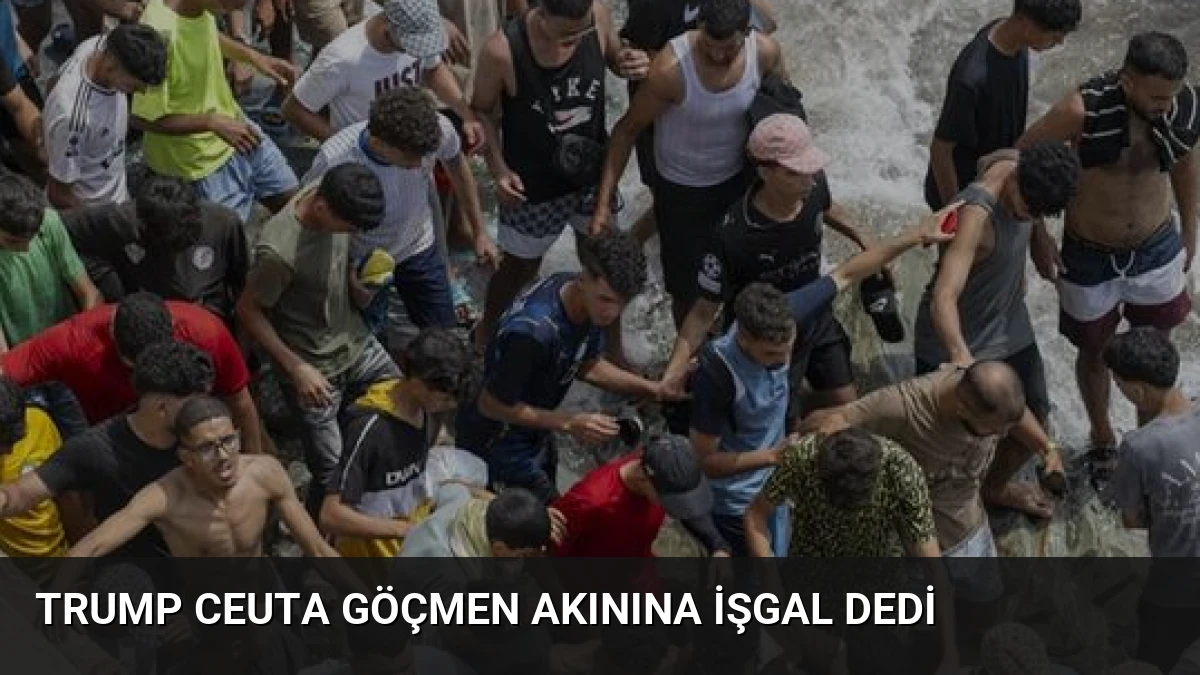 Trump Ceuta Göçmen Akınına İşgal Dedi