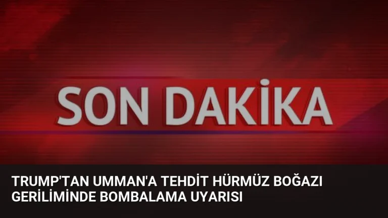 Trump’tan Umman’a Tehdit Hürmüz Boğazı Geriliminde Bombalama Uyarısı