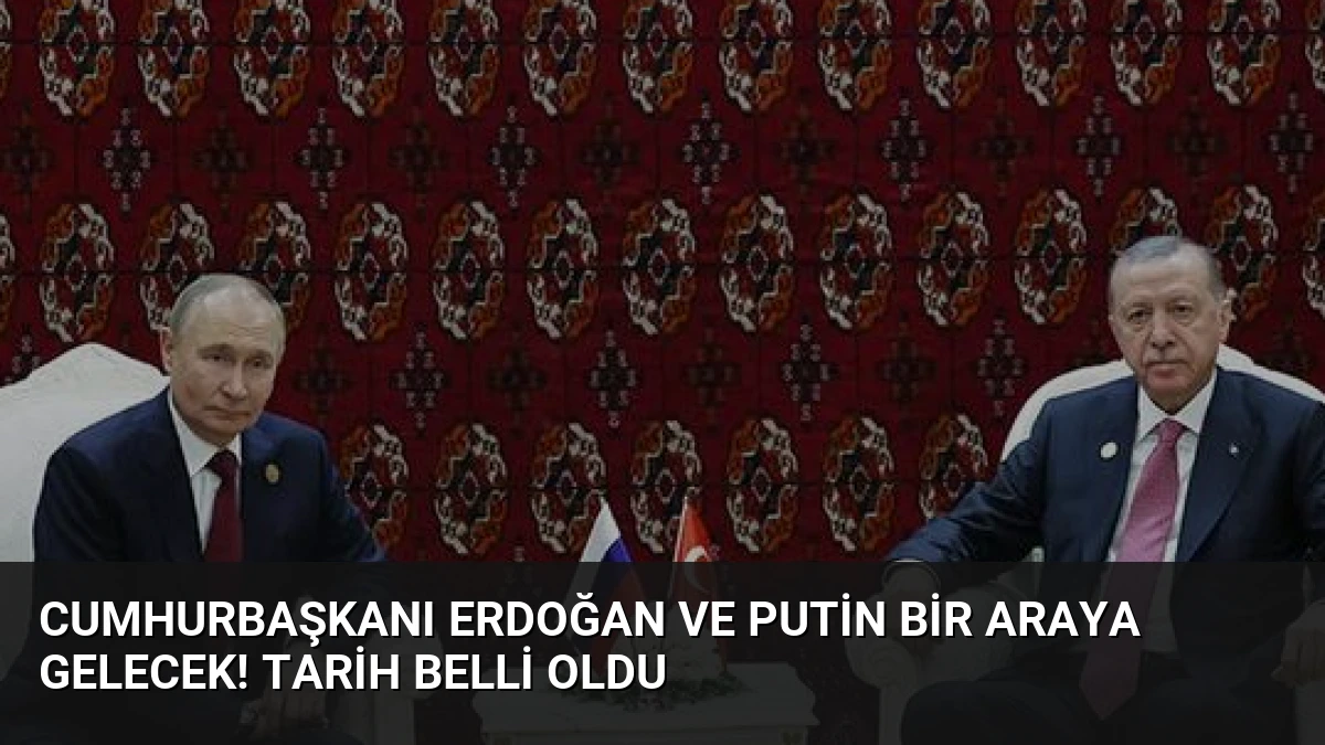 Cumhurbaşkanı Erdoğan ve Putin bir araya gelecek! Tarih belli oldu