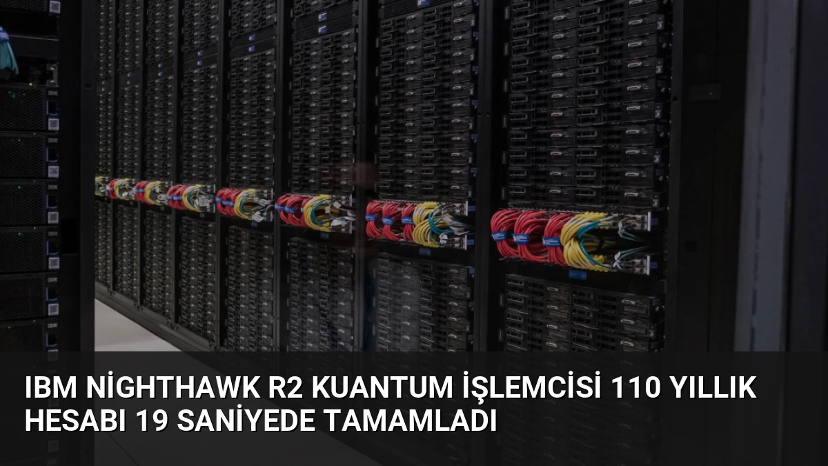 IBM Nighthawk r2 Kuantum İşlemcisi 110 Yıllık Hesabı 19 Saniyede Tamamladı