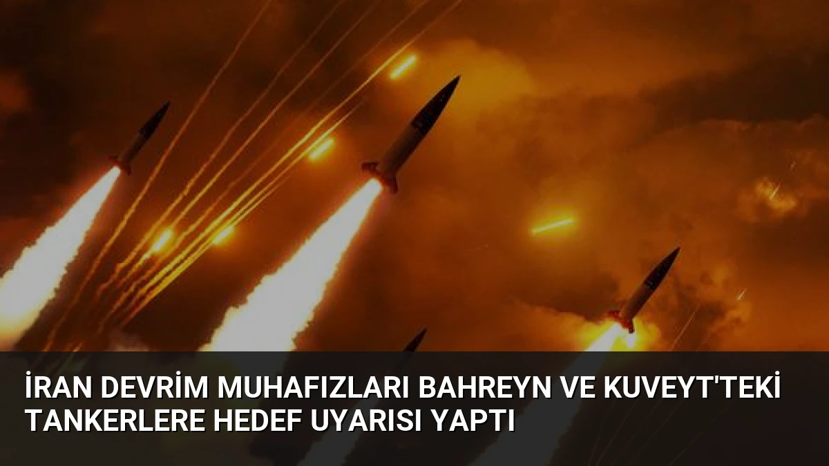 İran Devrim Muhafızları Bahreyn ve Kuveyt’teki Tankerlere Hedef Uyarısı Yaptı