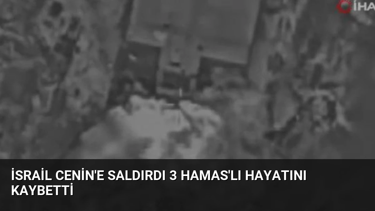 İsrail Cenin’e Saldırdı 3 Hamas’lı Hayatını Kaybetti