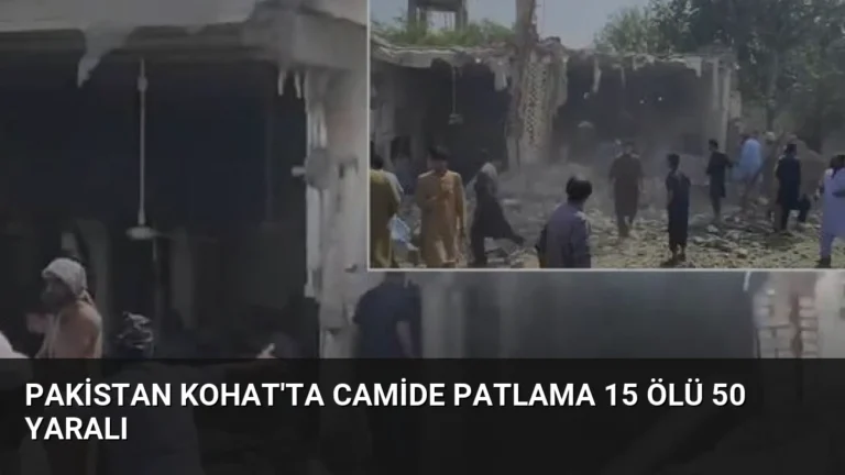 Pakistan Kohat’ta camide patlama 15 ölü 50 yaralı