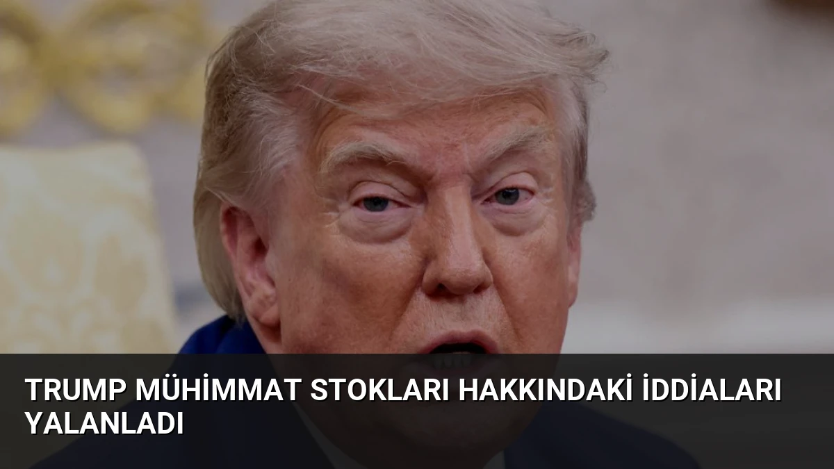 Trump Mühimmat Stokları Hakkındaki İddiaları Yalanladı
