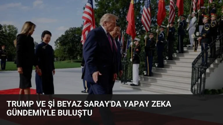 Trump ve Şi Beyaz Saray’da Yapay Zeka Gündemiyle Buluştu