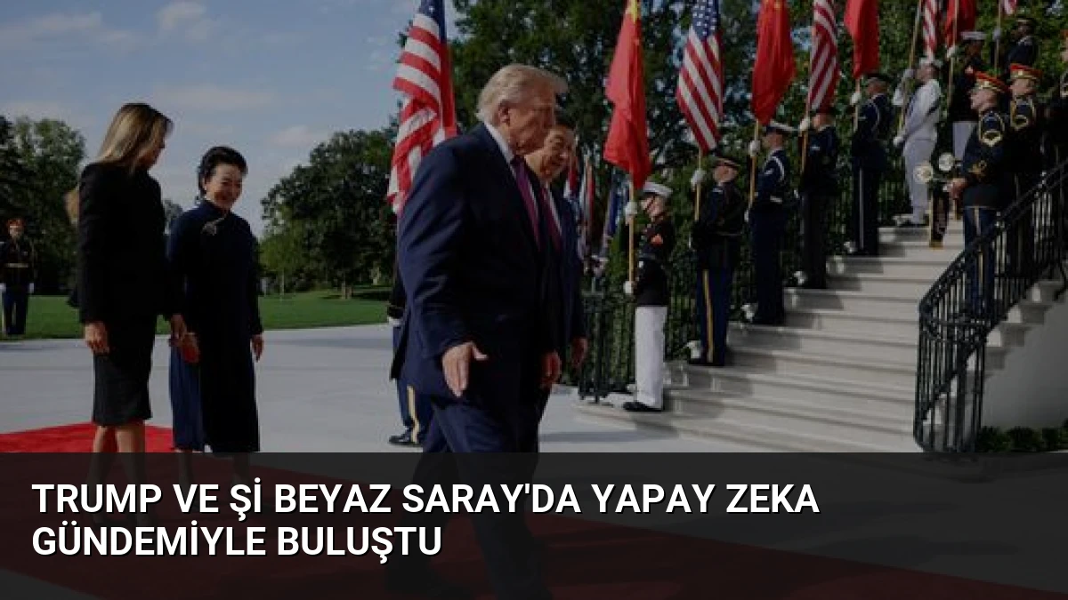 Trump ve Şi Beyaz Saray’da Yapay Zeka Gündemiyle Buluştu