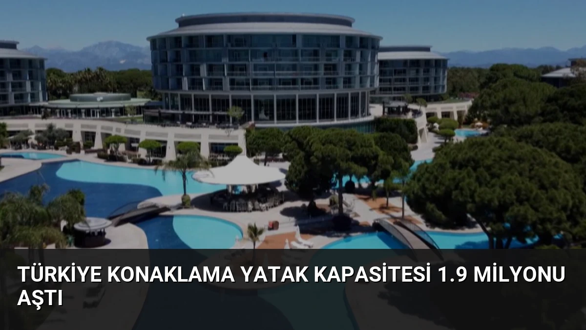 Türkiye Konaklama Yatak Kapasitesi 1.9 Milyonu Aştı
