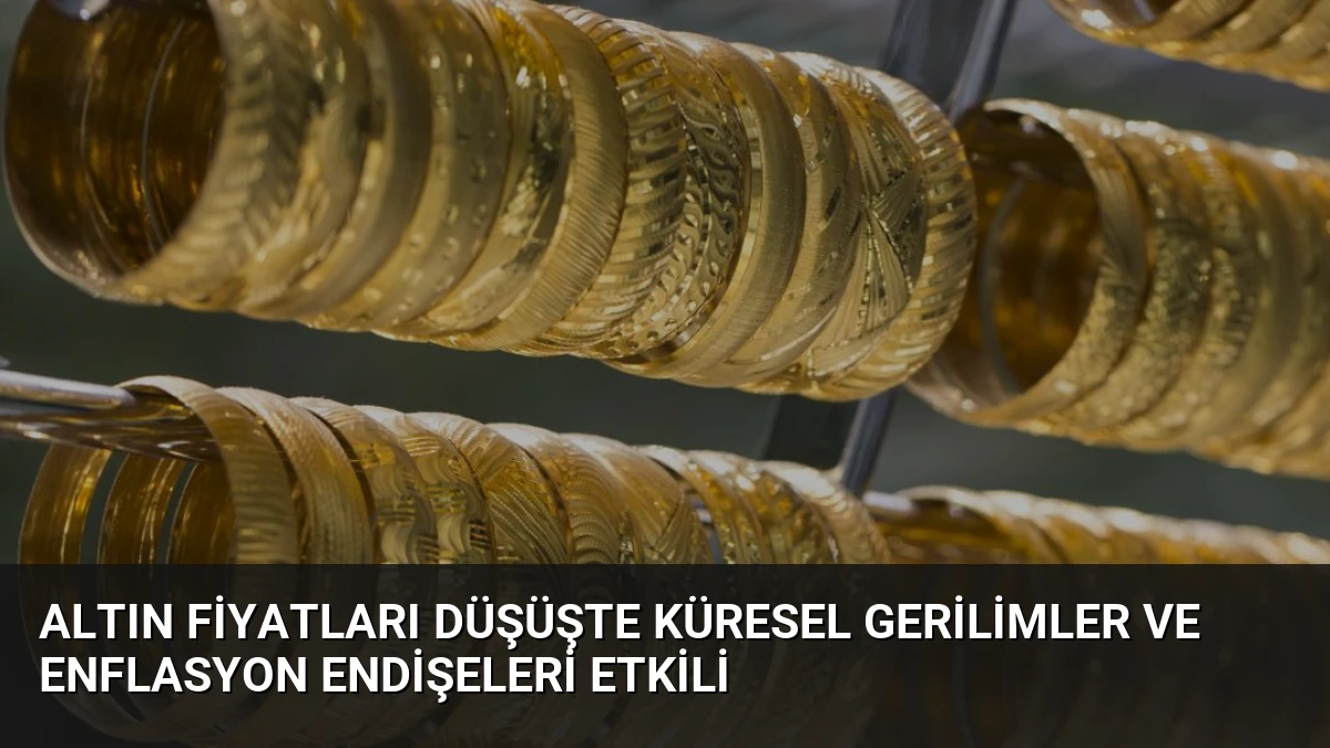 Altın Fiyatları Düşüşte Küresel Gerilimler ve Enflasyon Endişeleri Etkili