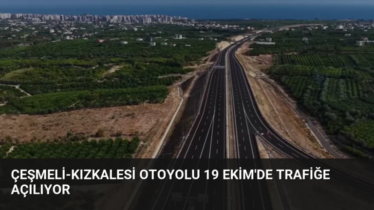 Çeşmeli-Kızkalesi Otoyolu 19 Ekim’de Trafiğe Açılıyor