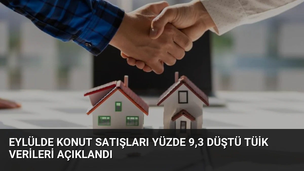 Eylülde Konut Satışları Yüzde 9,3 Düştü TÜİK Verileri Açıklandı