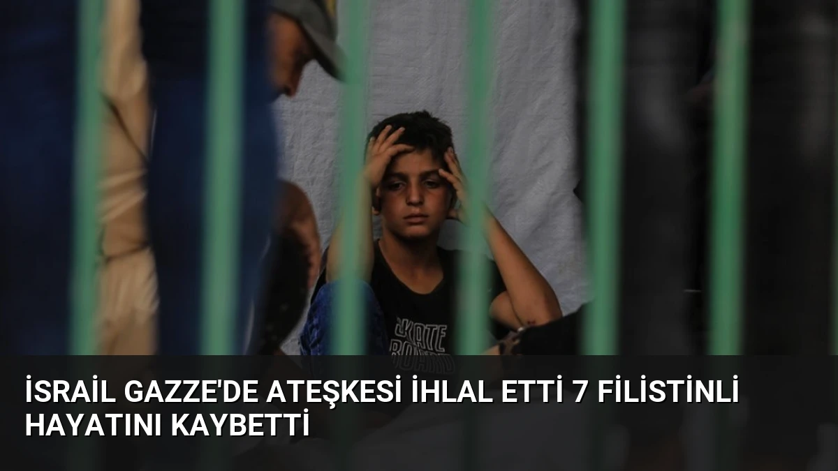 İsrail Gazze’de Ateşkesi İhlal Etti 7 Filistinli Hayatını Kaybetti