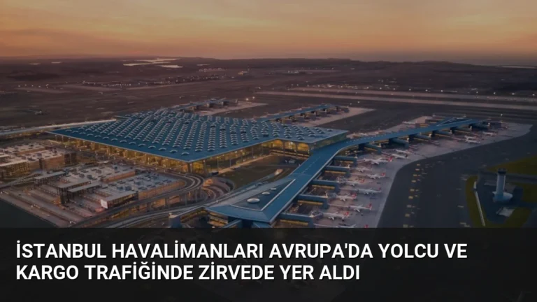 İstanbul Havalimanları Avrupa’da Yolcu ve Kargo Trafiğinde Zirvede Yer Aldı