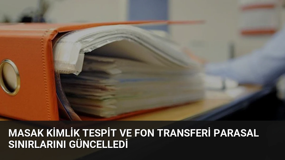 MASAK Kimlik Tespit ve Fon Transferi Parasal Sınırlarını Güncelledi