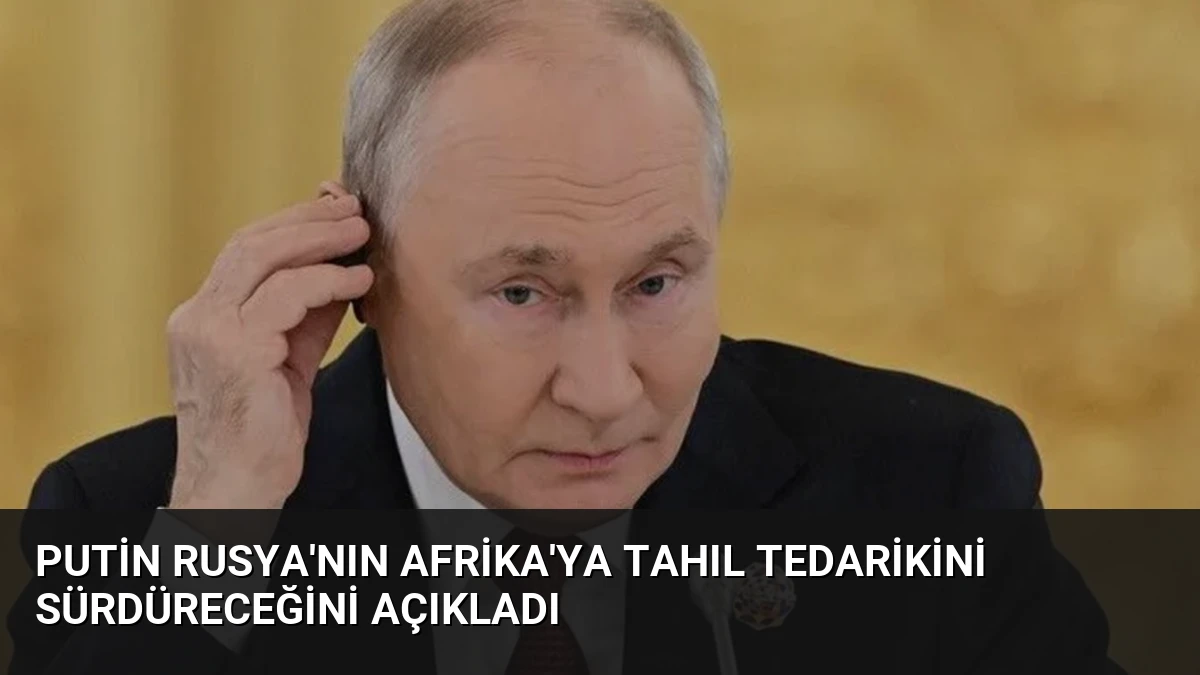 Putin Rusya’nın Afrika’ya Tahıl Tedarikini Sürdüreceğini Açıkladı