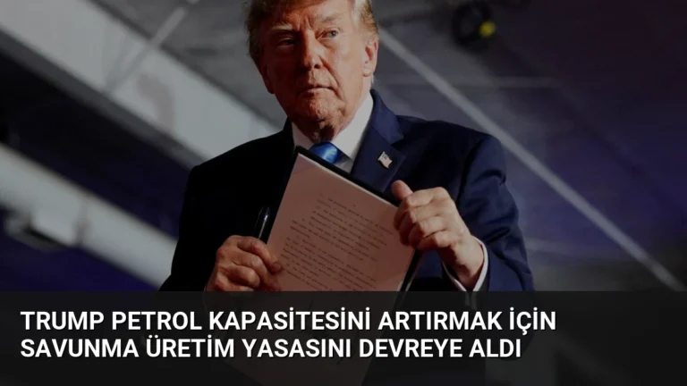 Trump Petrol Kapasitesini Artırmak İçin Savunma Üretim Yasasını Devreye Aldı