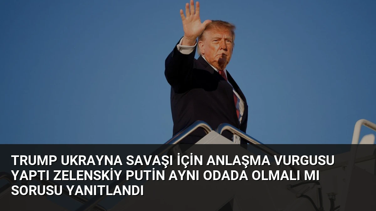 Trump Ukrayna Savaşı İçin Anlaşma Vurgusu Yaptı Zelenskiy Putin Aynı Odada Olmalı Mı Sorusu Yanıtlandı