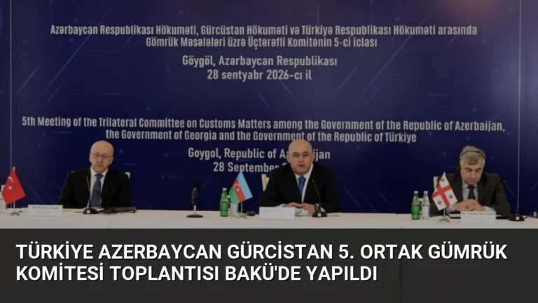 Türkiye Azerbaycan Gürcistan 5. Ortak Gümrük Komitesi Toplantısı Bakü’de Yapıldı