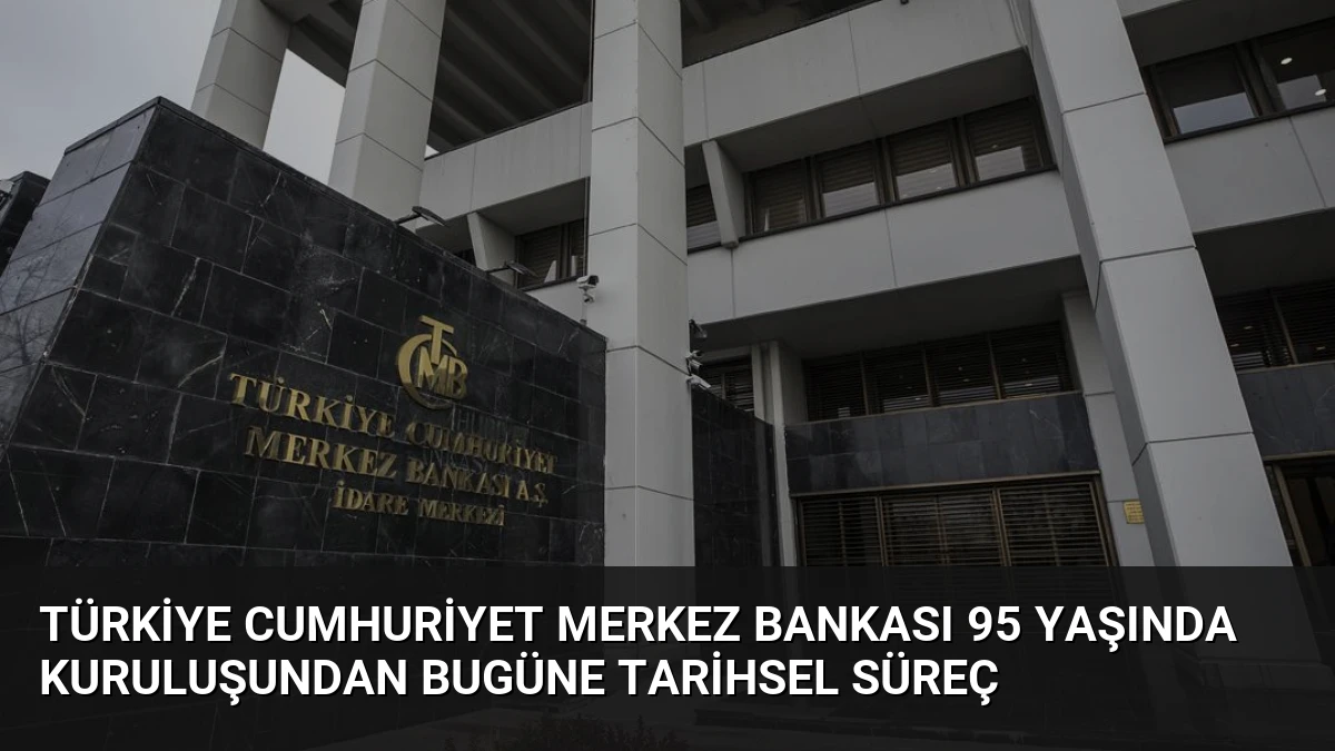 Türkiye Cumhuriyet Merkez Bankası 95 Yaşında Kuruluşundan Bugüne Tarihsel Süreç