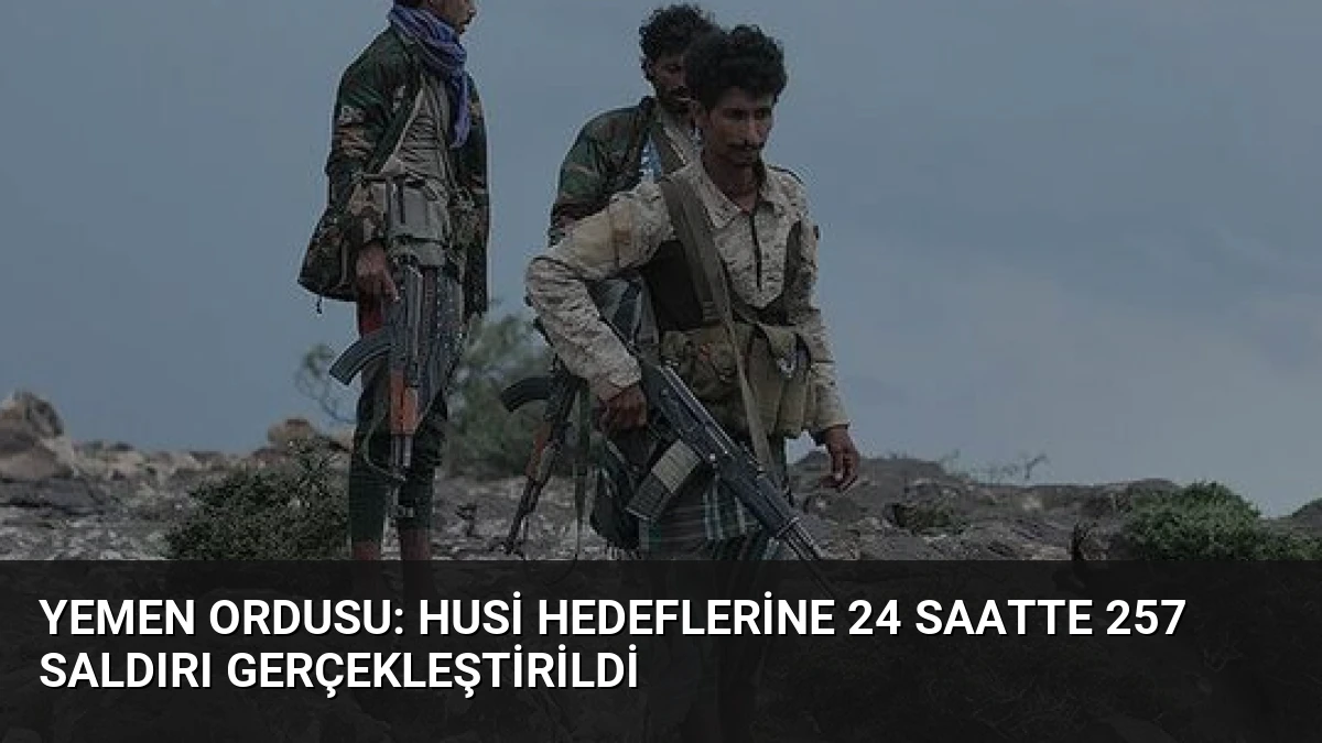 Yemen Ordusu: Husi Hedeflerine 24 Saatte 257 Saldırı Gerçekleştirildi