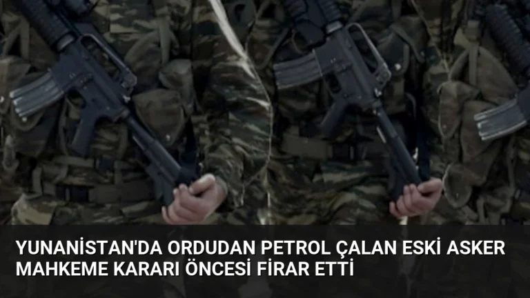 Yunanistan’da Ordudan Petrol Çalan Eski Asker Mahkeme Kararı Öncesi Firar Etti